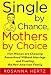 Single by Chance, Mothers by Choice: How Women are Choosing Parenthood without Marriage and Creating the New American Family