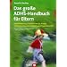 Das gro�e ADHS-Handbuch f�r Eltern. Verantwortung �bernehmen f�r Kinder mit Aufmerksamkeitsdefizit und Hyperaktivit�t