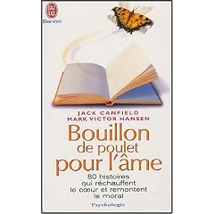 Bouillon de Poulet pour l'�me : Des histoires qui r�chauffent le coeur et remontent le moral