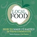 Local Food: How to Make it Happen in Your Community: How to Unleash a Food Revolution Where You Live (Transition Guides)