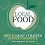 Local Food: How to Make it Happen in Your Community: How to Unleash a Food Revolution Where You Live (Transition Guides)