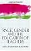Race, Gender and the Education of Teachers (Gender & Education)