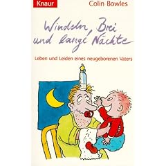 Windeln, Brei und lange N�chte. Leben und Leiden eines neugeborenen Vaters.