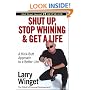 Shut Up, Stop Whining, and Get a Life: A Kick-butt Approach to a Better Life