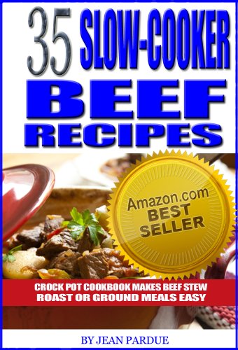 35 Slow Cooker Beef Recipes - Crock Pot Cookbook Makes Beef Stew, Roast or Ground Meals Easy