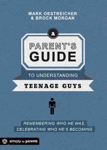 A Parent's Guide to Understanding Teenage Guys: Remembering Who He Was, Celebrating Who He's Becoming