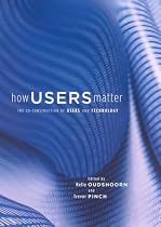 How Users Matter: The Co-Construction of Users and Technology (Inside Technology Series)