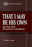 That I May Be His Own: An Overview of Luthers Catechisms