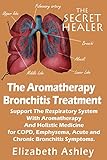 The Aromatherapy Bronchitis Treatment: Support the Respiratory System with Essential Oils and Holistic Medicine for COPD, Emphysema, Acute and Chronic