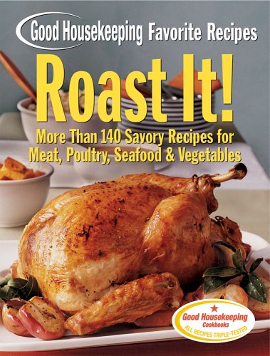 Roast It! Good Housekeeping Favorite Recipes: More Than 140 Savory Recipes for Meat, Poultry, Seafood  &  Vegetables (Favorite Good Housekeeping Recipes)