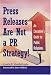 Press Releases Are Not a PR Strategy: An Executive's Guide to Public Relations