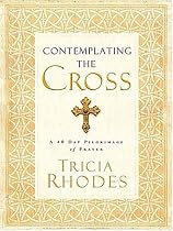 Contemplating the Cross: A 40 Day Pilgrimage of Prayer