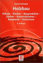 Holzbau: Wände - Decken - Bauprodukte - Dächer -<br> Konstruktionen - Bauphysik - Holzschutz: Wände - Decken - Bauprodukte - Dächer - Konstruktionen - Bauphysik - Holzschutz