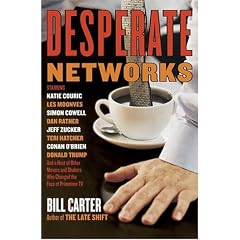 Desperate Networks : Starring Katie Couric Les Moonves Simon Cowell Dan Rather Jeff Zucker Teri Hatcher Conan O'Brien Donald Trump and a Host of Other Movers and Shakers Who