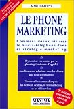 Le phone marketing. Comment mieux utiliser le média-téléphone dans sa stratégie marketing