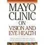 Mayo Clinic On Vision And Eye Health: Practical Answers on Glaucoma, Cataracts, Macular Degeneration & Other Conditions (Mayo Clinic on Health)