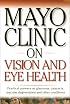 Mayo Clinic On Vision And Eye Health: Practical Answers on Glaucoma, Cataracts, Macular Degeneration & Other     Conditions (Mayo Clinic on Health)