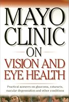 Mayo Clinic On Vision And Eye Health: Practical Answers on Glaucoma, Cataracts, Macular Degeneration & Other     Conditions (Mayo Clinic on Health)