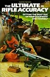 The Ultimate in Rifle Accuracy: A Handbook for Those Who Seek the Ultimate in Rifle Accuracy; Whether It Be for Competition, Testing, or Hunting