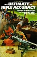 The Ultimate in Rifle Accuracy: A Handbook for Those Who Seek the Ultimate in Rifle Accuracy; Whether It Be for Competition, Testing, or Hunting