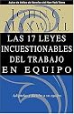 Las 17 leyes incuestionables del trabajo en equipo : Ad&oacute;ptelas y faculte a su equipo