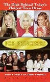 Pop Princesses: The Dish Behind Today's Hottest Teen Divas