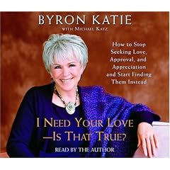 I Need Your Love - Is That True?: How to Stop Seeking Love, Approval, and Appreciation and Start Finding Them Instead