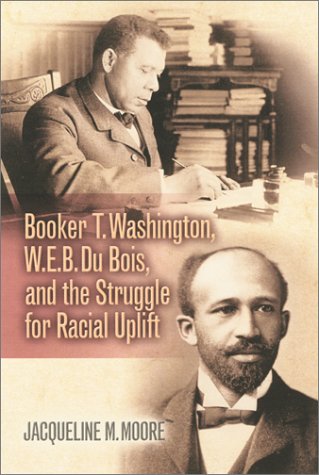 Booker T. Washington, W.E.B. Du Bois, and the Struggle for Racial Uplift (African American History Series (Wilmington, Del.), No. 1.)