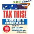 Tax This! An Insider's Guide To Standing Up To The IRS - 2007 Edition (Tax This!: An Insider's Guide to Standing Up to the IRS)