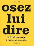 Osez lui dire : Cahier de messages � l'usage des couples