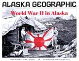 World War II in Alaska: 22 (Alaska Geographic)