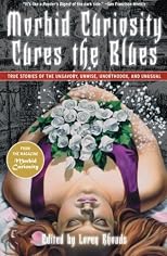 Morbid Curiosity Cures the Blues: True Stories of the Unsavory, Unwise, Unorthodox and Unusual from the magazine "Morbid Curiosity"