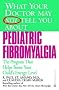 What Your Dr...Pediatric Fibromyalgia (What Your Doctor May Not Tell You About...)