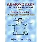 Remove Pain: Physical and Emotional With Energy Psychology by Tapping on Acupuncture... by  Robert Elias Najemy