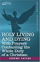 HOLY LIVING AND DYING: With Prayers Containing the Whole Duty of a Christian