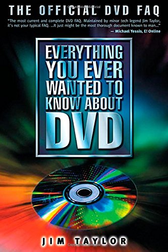 Everything You Ever Wanted to Know About DVD: The Official DVD FAQ, by Jim Taylor