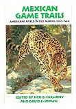 Mexican game trails : Americans afield in Old Mexico, 1866-1940