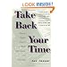 Take Back Your Time: How to Regain Control of Work, Information, and Technology