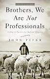 Brothers, We Are Not Professionals: A Plea to Pastors for Radical Ministry, Updated and Expanded Edition