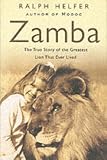 Zamba : The True Story of the Greatest Lion That Ever Lived