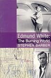 Edmund White: The Burning World: The Authorized Biography