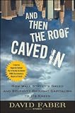 And Then the Roof Caved In: How Wall Street Greed and Stupidity Brought Capitalism to Its Knees