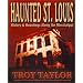 Haunted St. Louis: History & Hauntings Along the Mississippi