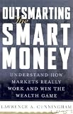 Outsmarting the Smart Money : Understand How Markets Really Work and Win the Wealth Game