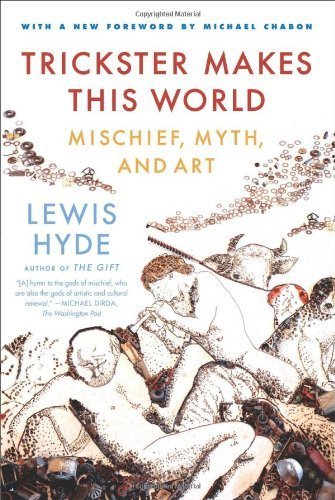 Trickster Makes This World: Mischief, Myth, and Art by Hyde, Lewis published by Farrar, Straus and Giroux (2010)