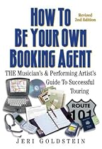 How to Be Your Own Booking Agent: The Musician's & Performing Artist's Guide to Successful Touring