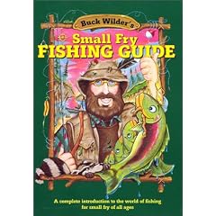 Buck Wilder's Small Fry Fishing Guide: A Complete Introduction to the World of Fishing for Small Fry of All Ages