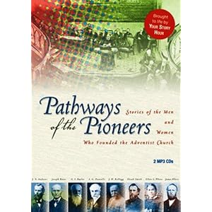 Pathways of the Pioneers: Stories of the Men and Women Who Founded the Adventist Church by Your Story Hour