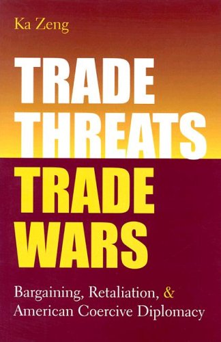 Trade Threats, Trade Wars: Bargaining, Retaliation, and American Coercive Diplomacy (Studies in International Economics)