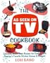 The As Seen on TV Cookbook: Healthy, Low-Calorie Recipes for Cooking with America's Favorite Kitchen Gizmos and Gadgets